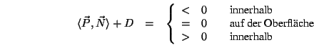 \begin{eqnarray*}
\langle{\vec P},{\vec N}\rangle +D &=&
\left\{\begin{array}{l...
...ache} \\
> & 0 & \quad\mbox{innerhalb} \\
\end{array}\right.
\end{eqnarray*}