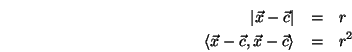 \begin{eqnarray*}
\vert{\vec x}-{\vec c}\vert &=& r \\
\langle{\vec x}-{\vec c},{\vec x}-{\vec c}\rangle &=& r^2
\end{eqnarray*}