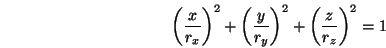 \begin{displaymath}\left(\frac{x}{r_x}\right)^2+
\left(\frac{y}{r_y}\right)^2+
\left(\frac{z}{r_z}\right)^2=1 \end{displaymath}