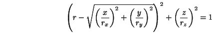 \begin{displaymath}\left(r-\sqrt{
\left(\frac{x}{r_x}\right)^2+
\left(\frac{y}{r_y}\right)^2}\right)^2+
\left(\frac{z}{r_z}\right)^2=1 \end{displaymath}