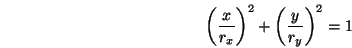\begin{displaymath}\left(\frac{x}{r_x}\right)^2+
\left(\frac{y}{r_y}\right)^2=1 \end{displaymath}
