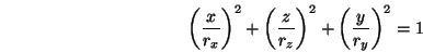 \begin{displaymath}\left(\frac{x}{r_x}\right)^2+
\left(\frac{z}{r_z}\right)^2+
\left(\frac{y}{r_y}\right)^2=1 \end{displaymath}