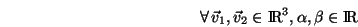 \begin{displaymath}\forall\,{\vec v}_1,{\vec v}_2\in\bbbr^3, \alpha,\beta\in\bbbr \end{displaymath}