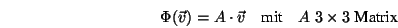 \begin{displaymath}\Phi({\vec v}) = A\cdot{\vec v}\quad\mbox{mit}\quad A\;3\times3\;\mbox{Matrix} \end{displaymath}