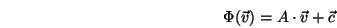 \begin{displaymath}\Phi({\vec v}) = A\cdot{\vec v}+{\vec c}\end{displaymath}