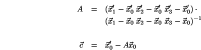 \begin{eqnarray*}
A &=& ({\vec x}_1^{\prime}-{\vec x}_0^{\prime}\;{\vec x}_2^{\...
...}_0)^{-1} \\
&&\\
{\vec c}&=& {\vec x}_0^{\prime}-A{\vec x}_0
\end{eqnarray*}