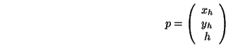 \begin{displaymath}p = \left(\begin{array}{c}x_h\\ y_h\\ h\end{array}\right) \end{displaymath}