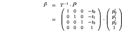 \begin{eqnarray*}
{\vec P}&=& T^{-1}\cdot{\vec P}^{\prime} \\
&=&
\left(\beg...
...p^{\prime}_0\\ p^{\prime}_1\\ p^{\prime}_2\\ 1\end{array}\right)
\end{eqnarray*}