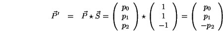 \begin{eqnarray*}
{\vec P}^{\prime} &=& {\vec P}\star{\vec S}= \left(\begin{arr...
...ght)
= \left(\begin{array}{c}p_0\\ p_1\\ -p_2\end{array}\right)
\end{eqnarray*}