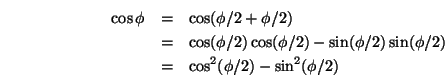 \begin{eqnarray*}
\cos\phi &=& \cos(\phi/2+\phi/2) \\
&=& \cos(\phi/2)\cos(\ph...
...-\sin(\phi/2)\sin(\phi/2) \\
&=& \cos^2(\phi/2)-\sin^2(\phi/2)
\end{eqnarray*}