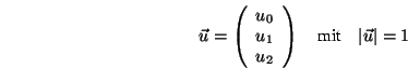 \begin{displaymath}{\vec u}= \left(\begin{array}{c}u_0\\ u_1\\ u_2\end{array}\right) \quad\mbox{mit}\quad \vert{\vec u}\vert=1 \end{displaymath}