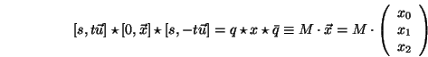 \begin{displaymath}[s,t{\vec u}]\star[0,{\vec x}]\star[s,-t{\vec u}]
=q\star x\...
...=M\cdot\left(\begin{array}{c}x_0\\ x_1\\ x_2\end{array}\right) \end{displaymath}