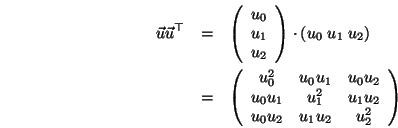 \begin{eqnarray*}
{\vec u}{\vec u}^{\top}
&=& \left(\begin{array}{c}u_0\\ u_1\...
...u_1 & u_1^2 & u_1u_2\\ u_0u_2 & u_1u_2 & u_2^2\end{array}\right)
\end{eqnarray*}