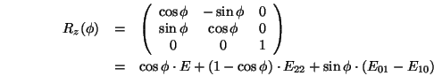 \begin{eqnarray*}
R_z(\phi)
&=&
\left(\begin{array}{ccc}\cos\phi & -\sin\phi &...
...phi\cdot E+(1-\cos\phi)\cdot E_{22}+\sin\phi\cdot(E_{01}-E_{10})
\end{eqnarray*}