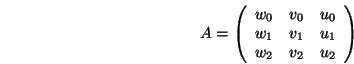 \begin{displaymath}A = \left(\begin{array}{ccc}w_0 & v_0 & u_0\\ w_1 & v_1 & u_1\\ w_2 & v_2 & u_2\end{array}\right) \end{displaymath}