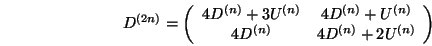 \begin{displaymath}D^{(2n)} = \left(\begin{array}{cc}
4D^{(n)}+3U^{(n)} & 4D^{(n)}+U^{(n)}\\
4D^{(n)} & 4D^{(n)}+2U^{(n)}
\end{array}\right) \end{displaymath}