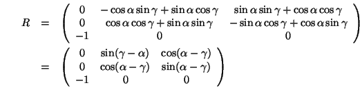 \begin{eqnarray*}
R &=&
\left(\begin{array}{ccc}0 & -\cos\alpha\sin\gamma+\sin\...
...-\gamma) & \sin(\alpha-\gamma)\\ -1 & 0 & 0\end{array}\right)\\
\end{eqnarray*}