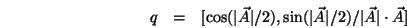 \begin{eqnarray*}
q &=& [\cos(\vert{\vec A}\vert/2),\sin(\vert{\vec A}\vert/2)/\vert{\vec A}\vert\cdot{\vec A}]
\end{eqnarray*}