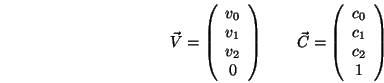 \begin{displaymath}{\vec V}= \left(\begin{array}{c}v_0\\ v_1\\ v_2\\ 0\end{array...
...}= \left(\begin{array}{c}c_0\\ c_1\\ c_2\\ 1\end{array}\right) \end{displaymath}