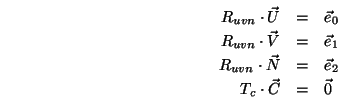 \begin{eqnarray*}
R_{uvn}\cdot{\vec U}&=& {\vec e}_0 \\
R_{uvn}\cdot{\vec V}&=&...
...uvn}\cdot{\vec N}&=& {\vec e}_2 \\
T_c\cdot{\vec C}&=& {\vec 0}
\end{eqnarray*}