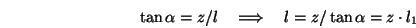 \begin{displaymath}\tan\alpha=z/l\quad\Longrightarrow\quad l=z/\tan\alpha= z\cdot l_1 \end{displaymath}