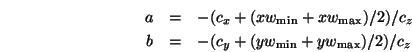 \begin{eqnarray*}
a&=&-(c_x+(xw_{\mathrm{min}}+xw_{\mathrm{max}})/2)/c_z \\
b&=&-(c_y+(yw_{\mathrm{min}}+yw_{\mathrm{max}})/2)/c_z
\end{eqnarray*}