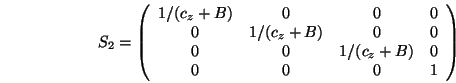 \begin{displaymath}S_2=
\left(\begin{array}{cccc}
1/(c_z+B) & 0 & 0 & 0 \\
0 & ...
...\\
0 & 0 & 1/(c_z+B) & 0 \\
0 & 0 & 0 & 1
\end{array}\right)
\end{displaymath}