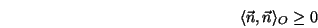 \begin{displaymath}\langle{\vec n},{\vec n}\rangle _O \geq 0 \end{displaymath}