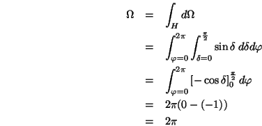 \begin{eqnarray*}
\Omega&=& \int_{H}d\Omega \\
&=& \int_{\varphi=0}^{2\pi}\in...
...0}^{\frac{\pi}{2}}
d\varphi \\
&=& 2\pi(0-(-1)) \\
&=& 2\pi
\end{eqnarray*}