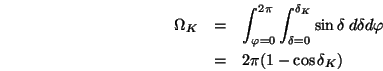 \begin{eqnarray*}
\Omega_K&=& \int_{\varphi=0}^{2\pi}\int_{\delta=0}^{\delta_K}
\sin\delta\;d\delta d\varphi \\
&=& 2\pi(1-\cos\delta_K)
\end{eqnarray*}