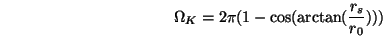 \begin{displaymath}\Omega_K = 2\pi(1-\cos(\arctan(\frac{r_s}{r_0}))) \end{displaymath}