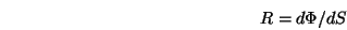 \begin{displaymath}R = d\Phi / dS \end{displaymath}