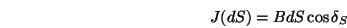 \begin{displaymath}J(dS)=BdS\cos\delta_S \end{displaymath}