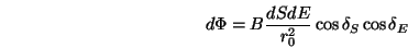 \begin{displaymath}d\Phi = B \frac{dSdE}{r_0^2} \cos\delta_S\cos\delta_E \end{displaymath}