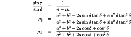 \begin{eqnarray*}
\frac{\sin\tau}{\sin\delta}&=&
\frac{1}{n-\iota\kappa} \\
...
...-2a\cos\delta+\cos^2\delta}
{a^2+b^2+2a\cos\delta+\cos^2\delta}
\end{eqnarray*}