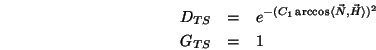 \begin{eqnarray*}
D_{TS} &=& e^{-(C_1\arccos\langle \vec{N},\vec{H}\rangle )^2} \\
G_{TS} &=& 1
\end{eqnarray*}