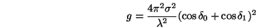 \begin{displaymath}g=\frac{4\pi^2\sigma^2}{\lambda^2}(\cos\delta_0+\cos\delta_1)^2 \end{displaymath}