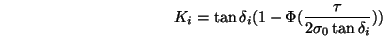 \begin{displaymath}K_i=\tan\delta_i(1-\Phi(\frac{\tau}{2\sigma_0\tan\delta_i}))\end{displaymath}