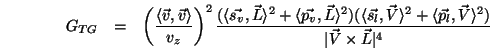 \begin{eqnarray*}
G_{TG}&=&
\left(\frac{\langle \vec{v},\vec{v}\rangle }
{v_z...
...vec{p_l},\vec{V}\rangle ^2)}
{\vert\vec{V}\times\vec{L}\vert^4}
\end{eqnarray*}