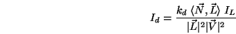 \begin{displaymath}I_d = \frac{k_d\;\langle \vec{N},\vec{L}\rangle \;I_L}{\vert\vec{L}\vert^2\vert\vec{V}\vert^2} \end{displaymath}