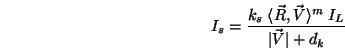 \begin{displaymath}I_s = \frac{k_s\;\langle \vec{R},\vec{V}\rangle ^m\;I_L}{\vert\vec{V}\vert+d_k} \end{displaymath}