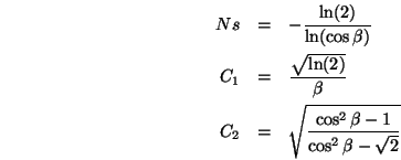 \begin{eqnarray*}
Ns&=&-\frac{\ln(2)}{\ln(\cos\beta)} \\
C_1&=&\frac{\sqrt{\l...
...ta} \\
C_2&=&\sqrt{\frac{\cos^2\beta-1}{\cos^2\beta-\sqrt{2}}}
\end{eqnarray*}