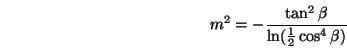 \begin{displaymath}m^2=-\frac{\tan^2\beta}{\ln(\frac{1}{2}\cos^4\beta)} \end{displaymath}