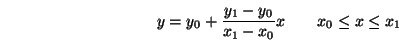 \begin{displaymath}
y = y_0+ \frac{y_1-y_0}{x_1-x_0}x \qquad x_0\leq x \leq x_1
\end{displaymath}