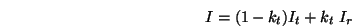 \begin{displaymath}I = (1-k_t)I_t+k_t\;I_r \end{displaymath}