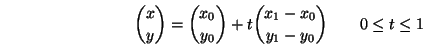 \begin{displaymath}
{ x \choose y }=
{ x_0 \choose y_0 }+ t {{x_1-x_0} \choose {y_1-y_0}} \qquad 0\leq t \leq 1
\end{displaymath}