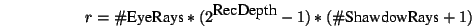 \begin{displaymath}r=\char93 \mbox{EyeRays} * (2^{\mbox{RecDepth}}-1) * (\char93 \mbox{ShawdowRays}+1) \end{displaymath}