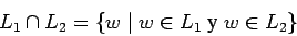 \begin{displaymath}L_1\cap L_2 = \{ w \;\vert\;w\in L_1 \mbox{ y } w\in L_2 \} \end{displaymath}