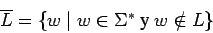 \begin{displaymath}\overline L = \{ w \;\vert\;w\in \mbox{$\Sigma^*$}\mbox{ y } w\notin L \} \end{displaymath}