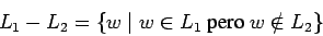 \begin{displaymath}L_1-L_2 = \{ w \;\vert\;w\in L_1 \mbox{ pero } w\notin L_2 \} \end{displaymath}